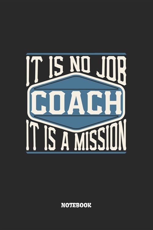 Coach Notebook - It Is No Job, It Is A Mission: Trainer Notizbuch / Tagebuch / Heft mit Punkteraster Seiten. Notizheft mit Dot Grid, Journal, Planer f (Paperback)