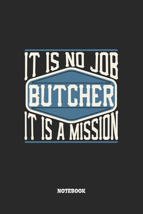 Butcher Notebook - It Is No Job, It Is A Mission: Metzger Notizbuch / Tagebuch / Heft mit Blanko Seiten. Notizheft mit Wei?n Blanken Seiten, Malbuch, (Paperback)