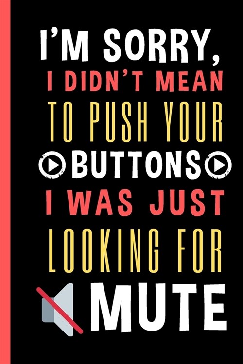 Im Sorry, I Didnt Mean To Push Your Buttons I Was Just Looking For Mute: Notebook with Funny Saying 6X9 120 Blank Lined Pages (Paperback)