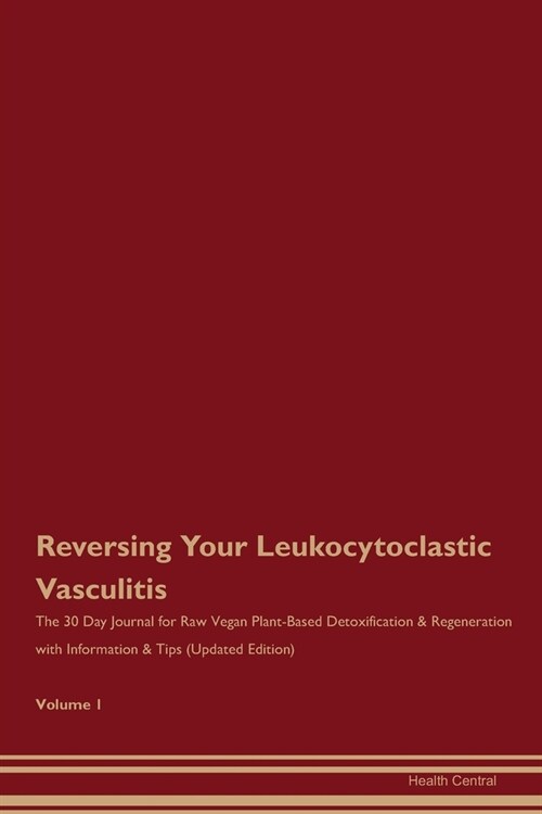 Reversing Your Leukocytoclastic Vasculitis: The 30 Day Journal for Raw Vegan Plant-Based Detoxification & Regeneration with Information & Tips (Update (Paperback)