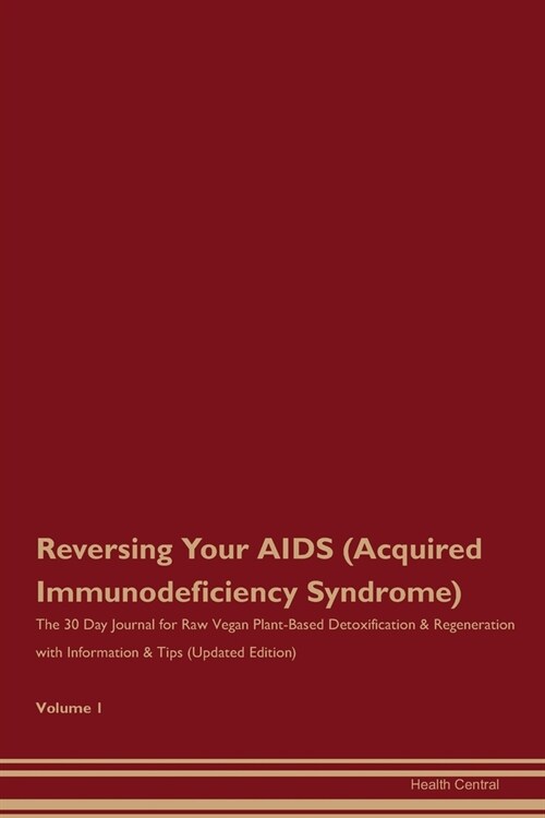 Reversing Your AIDS (Acquired Immunodeficiency Syndrome): The 30 Day Journal for Raw Vegan Plant-Based Detoxification & Regeneration with Information (Paperback)