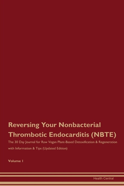 Reversing Your Nonbacterial Thrombotic Endocarditis (NBTE): The 30 Day Journal for Raw Vegan Plant-Based Detoxification & Regeneration with Informatio (Paperback)