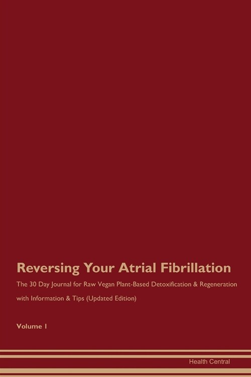 Reversing Your Atrial Fibrillation: The 30 Day Journal for Raw Vegan Plant-Based Detoxification & Regeneration with Information & Tips (Updated Editio (Paperback)