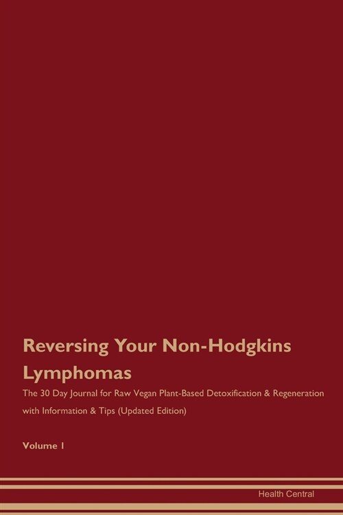 Reversing Your Non-Hodgkins Lymphomas: The 30 Day Journal for Raw Vegan Plant-Based Detoxification & Regeneration with Information & Tips (Updated Edi (Paperback)