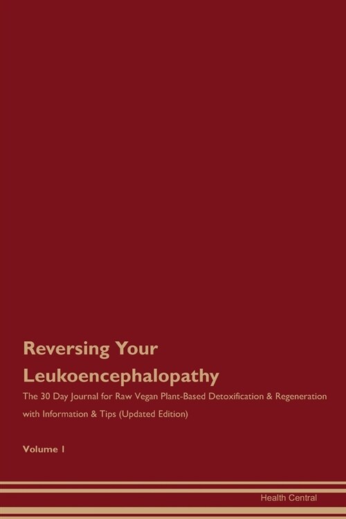 Reversing Your Leukoencephalopathy: The 30 Day Journal for Raw Vegan Plant-Based Detoxification & Regeneration with Information & Tips (Updated Editio (Paperback)