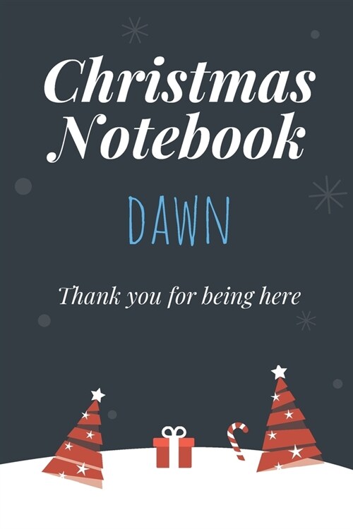 Christmas Notebook: Dawn - Thank you for being here - Beautiful Christmas Gift For Women Girlfriend Wife Mom Bride Fiancee Grandma Grandda (Paperback)