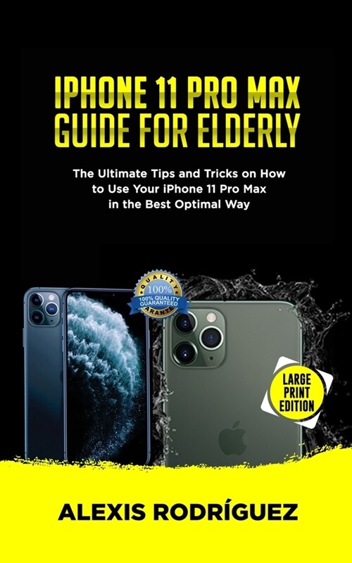 iPhone 11 Pro Max Guide for Elderly: The Ultimate Tips and Tricks on How to Use Your iPhone 11 Pro Max in the Best Optimal Way (2019 Edition) (Paperback)