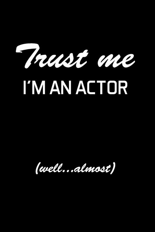 Trust Me Im An Actor: Actor Gifts For Theatre - Blank Lined Notebook Journal - (6 x 9 Inches) - 120 Pages (Paperback)