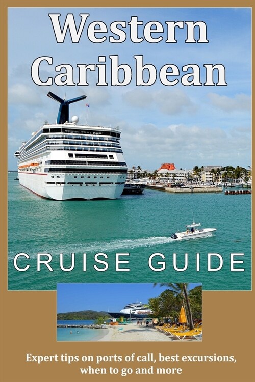 Western Caribbean Cruise Guide: Expert tips on ports of call, best excursions, when to go and more (Paperback)
