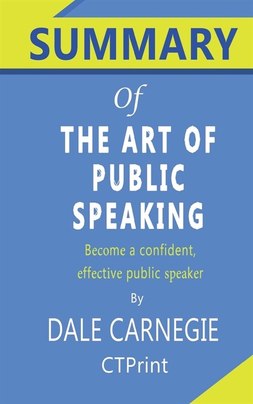 Summary of The Art of Public Speaking By Dale Carnegie - Become a confident, effective public speaker (Paperback)