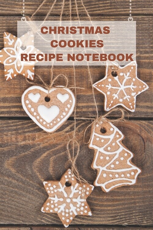 Christmas Cookies Recipe Notebook: Blank Recipe Journal Gift and Fun Create Your Own Holiday Cookbook 6 x 9 (Paperback)