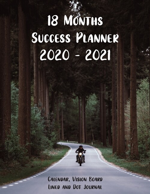 18 Months Success Planner 2020 - 2021 Calendar, Vision Board, Lined And Dot Journal: Biker Plan for Success Notebook, Visualize your Goals, Bucket Lis (Paperback)