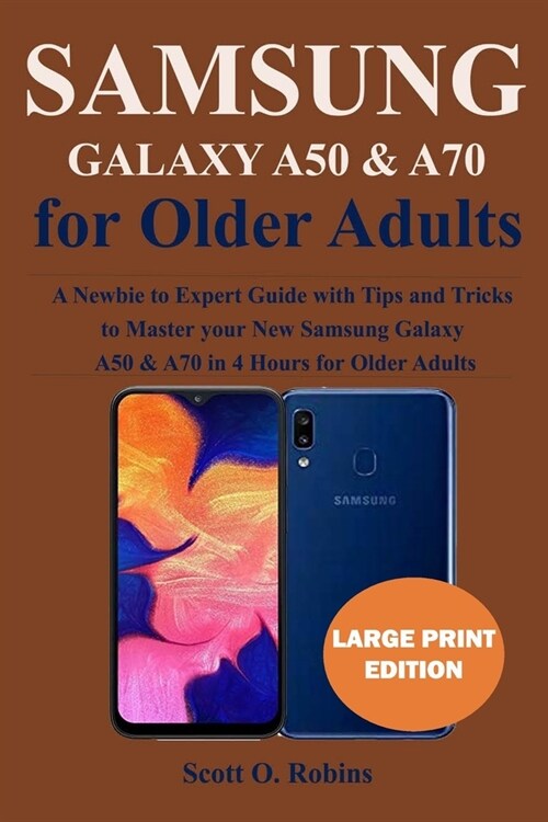 Samsung Galaxy A50 and A70 User Guide for Older Adults: A Newbie to Expert Guide with Tips and Tricks to Master your New Samsung Galaxy A50 and A70 in (Paperback)