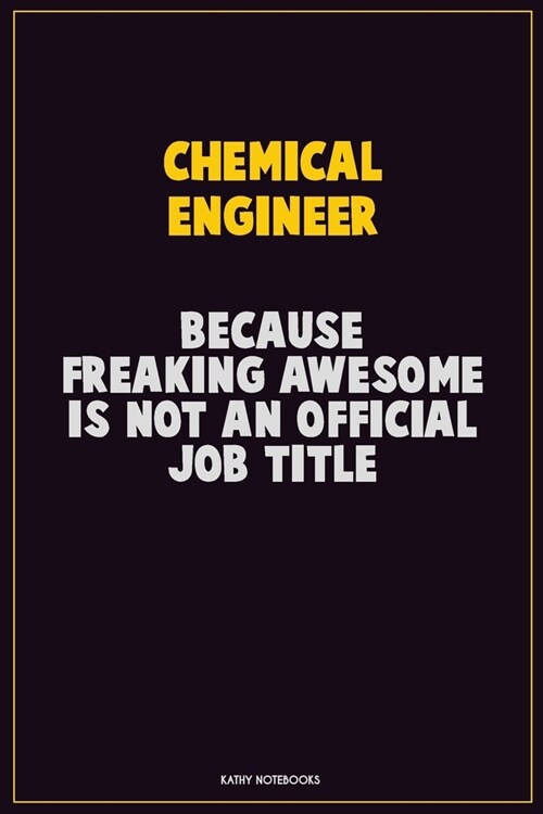 Chemical engineer, Because Freaking Awesome Is Not An Official Job Title: Career Motivational Quotes 6x9 120 Pages Blank Lined Notebook Journal (Paperback)