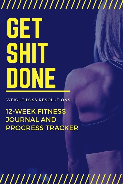 Get Shit Done 12 Week Fitness Journal and Progress Tracker: Diet & Progress Tracking Workout Planner for Women (Paperback)