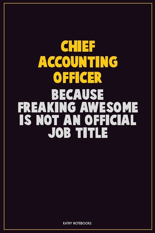 Chief Accounting Officer, Because Freaking Awesome Is Not An Official Job Title: Career Motivational Quotes 6x9 120 Pages Blank Lined Notebook Journal (Paperback)