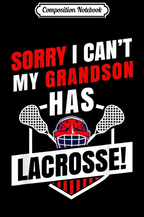 Composition Notebook: Sorry I Cant My Grandson Has Lacrosse Journal/Notebook Blank Lined Ruled 6x9 100 Pages (Paperback)