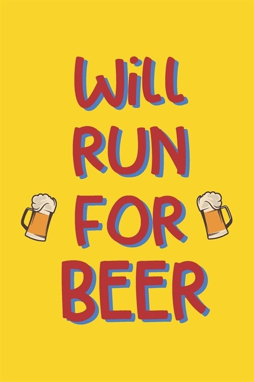 Will Run for Beer: Funny Gag Notebook Novelty Gift Running, Jogging, Marathon Inspired Lovers Who Love Beer Blank Lined Journal to Jot Do (Paperback)