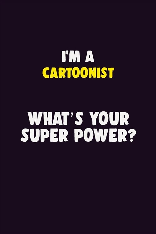IM A Cartoonist, Whats Your Super Power?: 6X9 120 pages Career Notebook Unlined Writing Journal (Paperback)