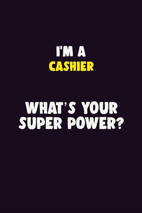 IM A Cashier, Whats Your Super Power?: 6X9 120 pages Career Notebook Unlined Writing Journal (Paperback)