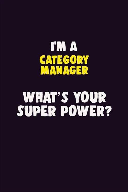 IM A Category Manager, Whats Your Super Power?: 6X9 120 pages Career Notebook Unlined Writing Journal (Paperback)