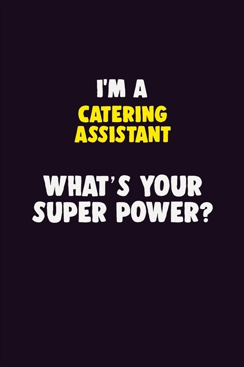 IM A Catering Assistant, Whats Your Super Power?: 6X9 120 pages Career Notebook Unlined Writing Journal (Paperback)