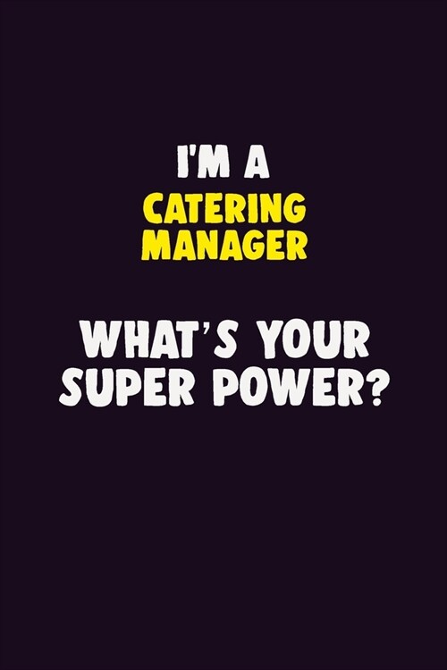 IM A Catering Manager, Whats Your Super Power?: 6X9 120 pages Career Notebook Unlined Writing Journal (Paperback)