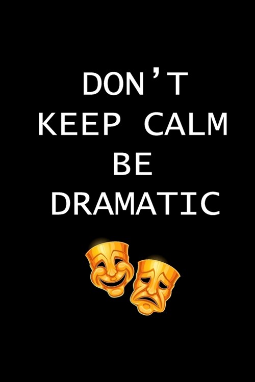 Dont Keep Calm Be Dramatic: Actor Gifts For Theatre - Blank Lined Notebook Journal - (6 x 9 Inches) - 120 Pages (Paperback)