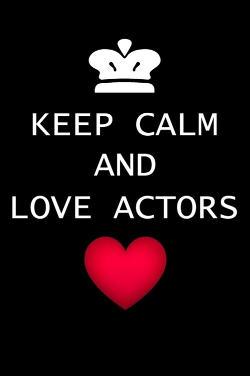 Keep Calm And Love Actors: Actor Gifts For Theatre - Blank Lined Notebook Journal - (6 x 9 Inches) - 120 Pages (Paperback)