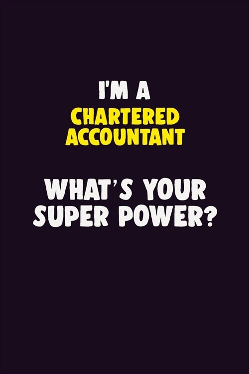 IM A Chartered Accountant, Whats Your Super Power?: 6X9 120 pages Career Notebook Unlined Writing Journal (Paperback)