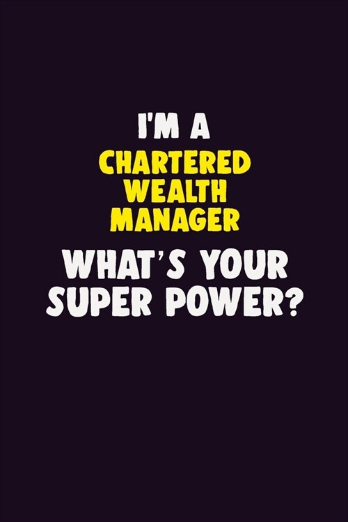 IM A Chartered wealth manager, Whats Your Super Power?: 6X9 120 pages Career Notebook Unlined Writing Journal (Paperback)