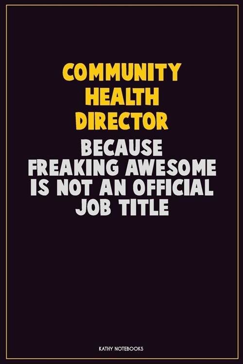 Community Health Director, Because Freaking Awesome Is Not An Official Job Title: Career Motivational Quotes 6x9 120 Pages Blank Lined Notebook Journa (Paperback)