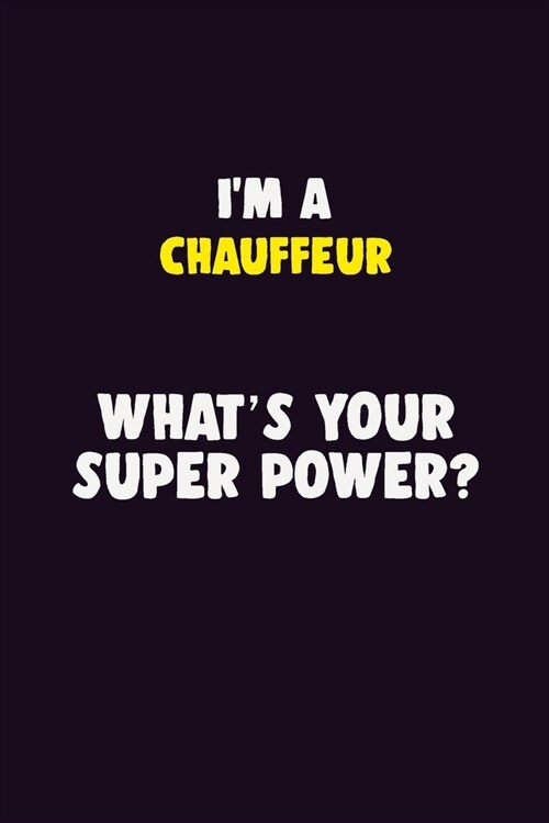 IM A Chauffeur, Whats Your Super Power?: 6X9 120 pages Career Notebook Unlined Writing Journal (Paperback)