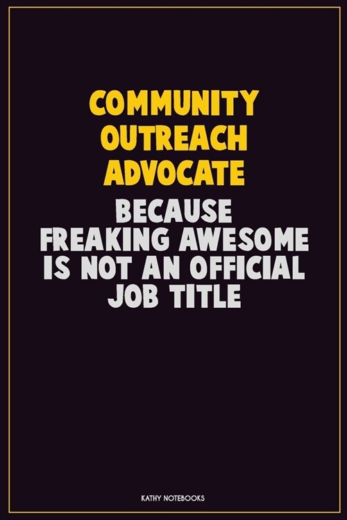 Community Outreach Advocate, Because Freaking Awesome Is Not An Official Job Title: Career Motivational Quotes 6x9 120 Pages Blank Lined Notebook Jour (Paperback)