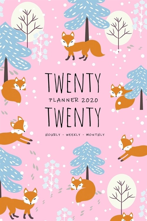Twenty Twenty, Planner 2020 Hourly Weekly Monthly: 6x9 Medium Notebook Organizer with Hourly Time Slots - Jan to Dec 2020 - Foxes in Winter Forest Des (Paperback)