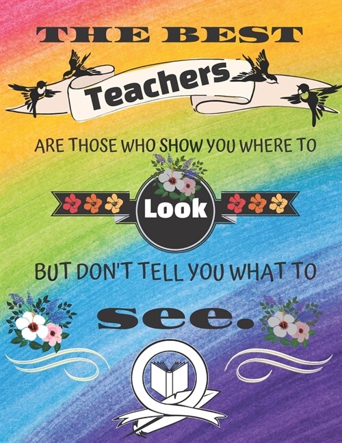 The Best Teachers Are Those Who Show You Where To Look, But Dont Tell You What To See.: Teacher Appreciation Gift Notebook, College Ruled Paper Journ (Paperback)