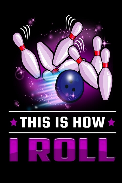 This Is How I Roll: Funny Bowling Composition Journal - 120 Blank Lined Pages - 6x 9 Notebook - Cute Novelty Gag Gift Idea For Bowlers (Paperback)