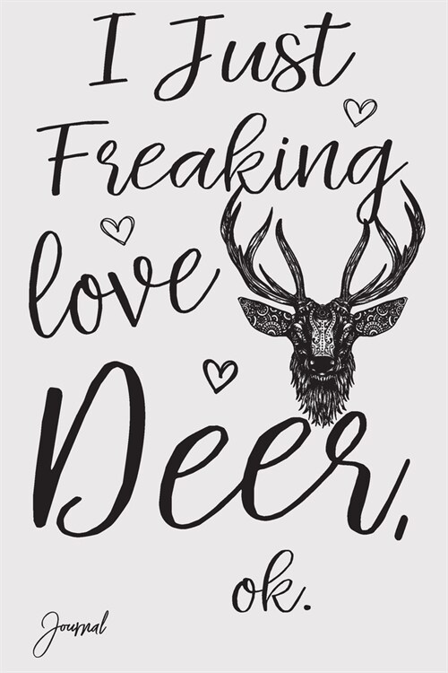 I Just Freaking Love Deer Ok Journal: 110 Blank Lined Pages - 6 x 9 Notebook With Cute Deer Print On The Cover (Paperback)