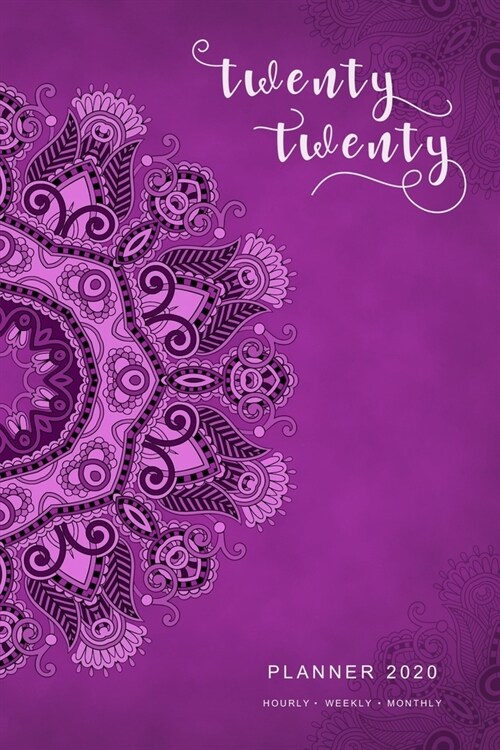 Twenty Twenty, Planner 2020 Hourly Weekly Monthly: 6x9 Medium Notebook Organizer with Hourly Time Slots - Jan to Dec 2020 - Ornamental Mandala Design (Paperback)