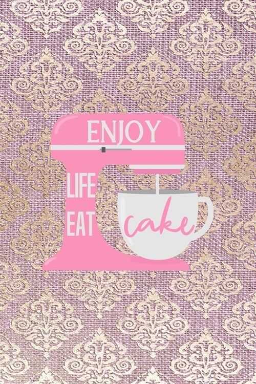 Enjoy Life Eat Cake: All Purpose 6x9 Blank Lined Notebook Journal Way Better Than A Card Trendy Unique Gift Pink And Golden Texture Baking (Paperback)