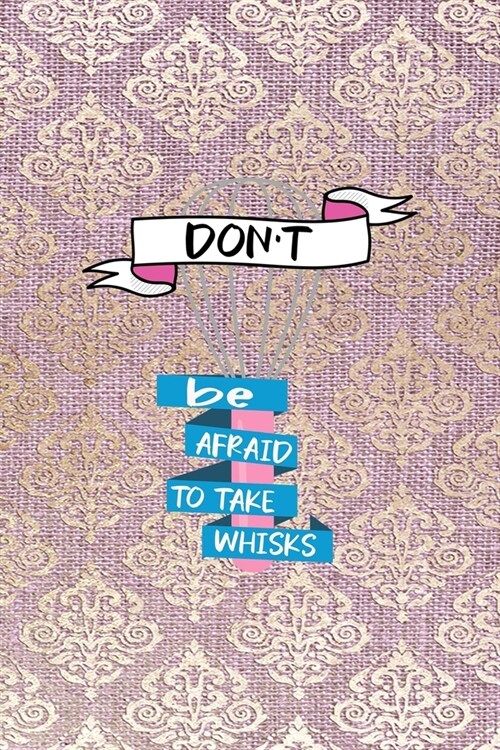 Dont Be Afraid To Take Whisks: All Purpose 6x9 Blank Lined Notebook Journal Way Better Than A Card Trendy Unique Gift Pink And Golden Texture Baking (Paperback)