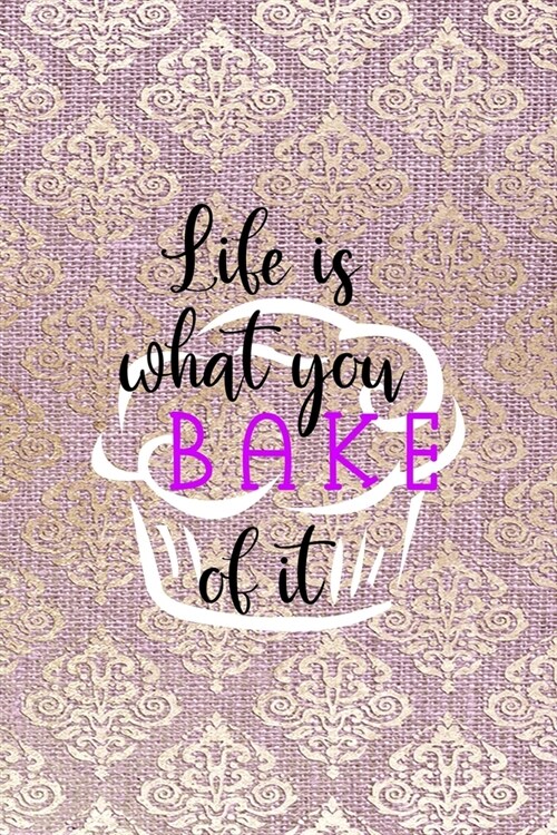 Life is what You Bake Of It: All Purpose 6x9 Blank Lined Notebook Journal Way Better Than A Card Trendy Unique Gift Pink And Golden Texture Baking (Paperback)