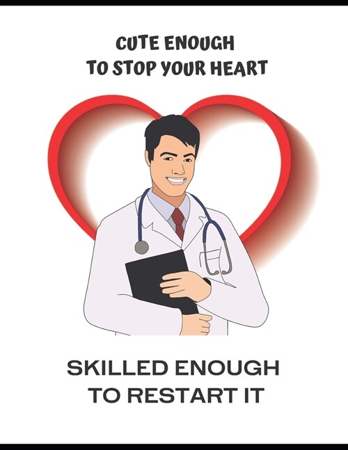 Cute Enough to Stop Your Heart, Skilled Enough to Restart It: Medical Intern, Nurse, Doctor, Chiropractor Appreciation Gift & Activity Notebook (Paperback)