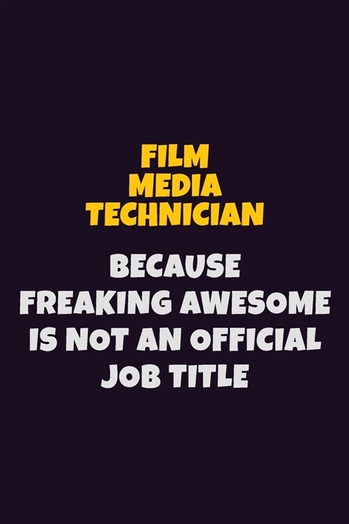 Film Media Technician, Because Freaking Awesome Is Not An Official Job Title: 6X9 Career Pride Notebook Unlined 120 pages Writing Journal (Paperback)