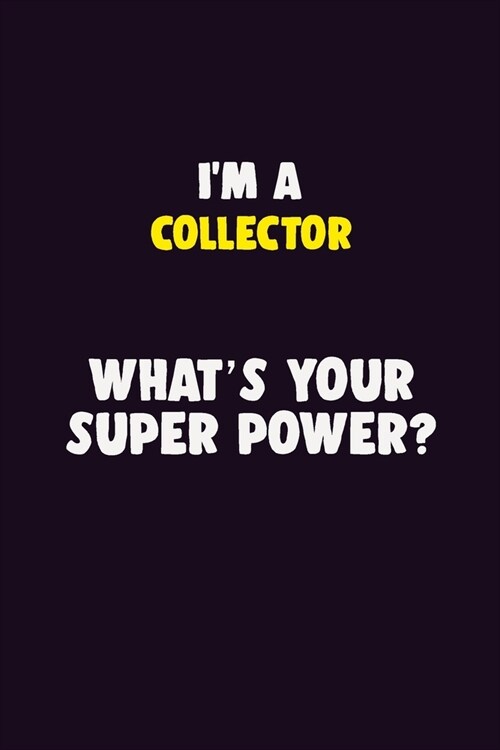 IM A Collector, Whats Your Super Power?: 6X9 120 pages Career Notebook Unlined Writing Journal (Paperback)