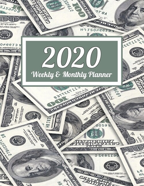 2020 Weekly & Monthly Planner: 100 Dollar Bills Money Dated Weekly Planner - Time Management - Increase Productivity - Weekly Agenda - 8.5 x 11 Org (Paperback)