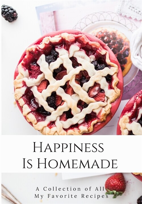 Happiness Is Homemade: A Collection Of All My Favorite Recipes: Blank Recipe Journal to Write All Your Best Recipes. Meal Organizer Notes. Do (Paperback)