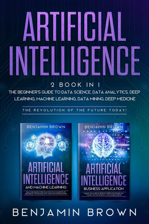 Artificial Intelligence: 2 Book In 1: The Beginners Guide to Data Science, Data Analytics, Deep Learning, Machine Learning, Data Mining, Deep (Paperback)
