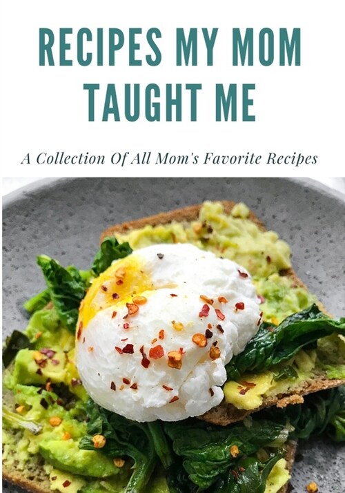 Recipes My Mom Taught Me: A Collection Of All Moms Favorite Recipes: Blank Recipe Book Journal To Write In Favorite Recipes and Meals. (Paperback)