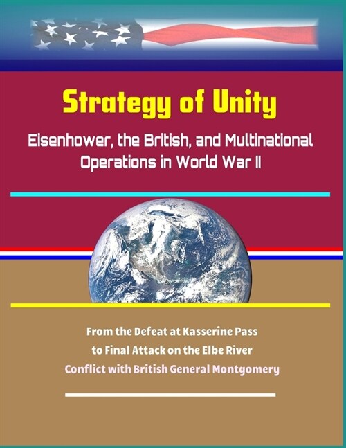 Strategy of Unity: Eisenhower, the British, and Multinational Operations in World War II - From the Defeat at Kasserine Pass to Final Att (Paperback)